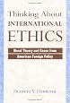 Thinking About International Ethics: Moral Theory And Cases From American Foreign Policy
