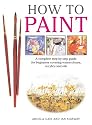 How To Paint: A Complete Step-by-Step Guide for Beginners Covering Watercolors, Acrylics and Oils