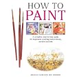 How To Paint: A Complete Step-by-Step Guide for Beginners Covering Watercolors, Acrylics and Oils
