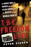 The Freedom Line : The Brave Men And Women Who Rescued Allied Airmen From The Nazis During World War II