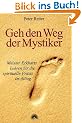 Geh den Weg der Mystiker. Meister Eckharts Lehren f�r die spirituelle Praxis im Alltag