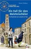 Tatort Forschung - Ein Fall f&uuml;r den Meistersch&uuml;ler: Ein Ratekrimi um Leonardo da Vinci - Annette Neubauer
