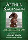 Arthur Kaufmann : a chess biography, 1872-1938