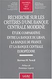 Revue LGDJ  / Recherche sur les critères d'une banque centrale moderne : Etude comparative entre la banque du Liban, la Banque de France et la Banque Centrale européenne