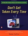 Don't Get Taken Every Time : The Ultimate Guide to Buying or Leasing a Car in the Showroom or on the Internet
