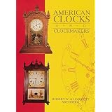 American Clocks and Clockmakers by Robert W. Swedberg