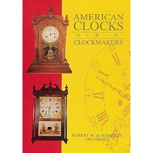 American Clocks and Clockmakers by Robert Swedberg and Harriett Swedberg