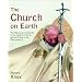 The Church on Earth: The Nature and Authority of the Catholic Church, and the Place of the Pope Within