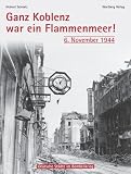 Ganz Koblenz war ein Flammenmeer - 6. November 1944. Deutsche Städte im Bombenkrieg