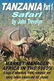The Tanzania Adventures of John Trevelyn (Market Manager -Africa in the 1960's)