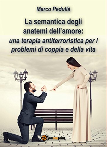 La semantica degli anatemi dell'amore: Una terapia antiterroristica per i problemi di coppia e della vita (Italian Edition)