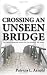 Crossing an Unseen Bridge: The Law of Attraction Secrets No One Wants to Talk About by Patricia L Arnold