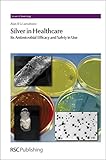 Silver in healthcare : its antimicrobial efficacy and safety in use