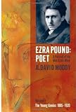 Ezra Pound: Poet I: The Young Genius 1885-1920