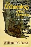 The archaeology of early Christianity : a history