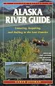 The Alaska River Guide: Canoeing, Kayaking, and Rafting in the Last Frontier (Alaska River Guide: Canoeing, Kayaking, & Rafting in the Last Fronti)