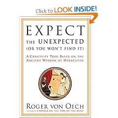 Expect the Unexpected (Or You Won't Find It): A Creativity Tool Based on the Ancient Wisdom of Heraclitus: Roger Von Oech