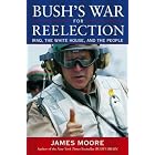 Bush's War For Reelection: Iraq, the White House, and the People by James Moore