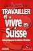 Travailler et vivre en Suisse : Guide pratique pour les résidents et frontaliers