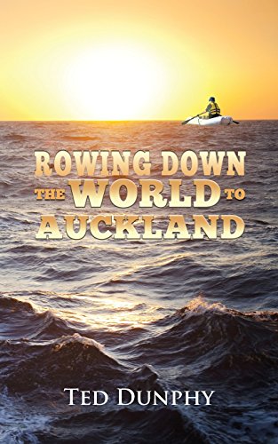 Rowing Down the World to  Auckland, by Ted Dunphy