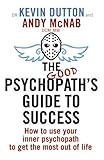 The good psychopath's guide to success