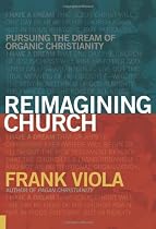 Reimagining Church: Pursuing the Dream of Organic Christianity