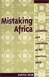 Mistaking Africa: Curiosities And Inventions Of The American Mind