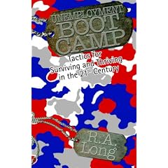 Unemployment Boot Camp: Tactics for Surviving and Thriving in the 21 St Century