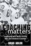 Coaching Matters: Leadership and Tactics of the NFL's Ten Greatest Coaches
