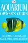 Aquarium Owner's Guide: The Complete Illustrated Guide To The Home Aquarium