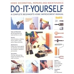 Do-it-yourself: A Complete Beginner's Home Improvement Manual (Home Decorating, Repairs & Maintenance)