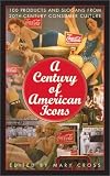 A Century of American Icons: 100 Products and Slogans from the 20th Century Consumer Culture