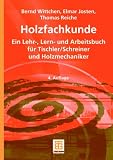 Holzfachkunde: Ein Lehr-, Lern- und Arbeitsbuch fuer Tischler/Schreiner und Holzmechaniker