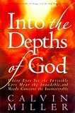 Into the Depths of God: Where Eyes See the Invisible, Ears Hear the Inaudible and Minds Conceive the Inconceivable