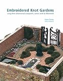 Embroidered Knot Gardens: Using Three-Dimensional Stumpwork, Canvas Work and Ribbon Work