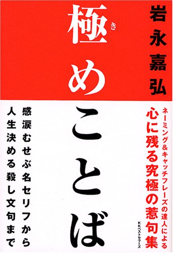 Cover image : 極めことば―感涙むせぶ名セリフから人生決める殺し文句まで