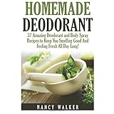 homemade deodorant 37 amazing organic deodorant and body spray recipes to keep you smelling good and feeling