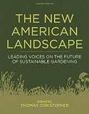 The New American Landscape: Leading Voices on the Future of Sustainable Gardening