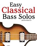 Easy Classical Bass Solos: Featuring music of Bach, Mozart, Beethoven, Tchaikovsky and others. In standard notation and tablature.