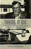 Taking it big : C. Wright Mills and the making of political intellectuals