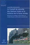 Le conseil de s�curit� des Nations Unies et la ma�trise de la force arm�e : Dialectique du politique et du militaire en mati�re de paix et de s�curit� internationales