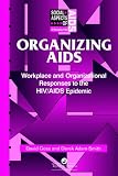 Organizing Aids: Workplace and Organizational Responses to the HIV/AIDS Epidemic (Social Aspects of Aids)