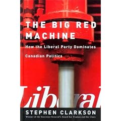Big Red Machine, The: How the Liberal Party Dominates Canadian Politics