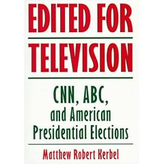 Edited For Television: Cnn, Abc, And American Presidential Elections, Second Edition