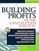 Building Profits in the Construction Industry: Trends, Best-practices, Technology, How to and Resources