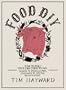 Food DIY: How to Make Your Own Everything: sausages to smoked salmon, sourdough to sloe gin, bacon to buns