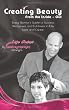 Creating Beauty From the Inside - Out: Every Woman's Guide to Success, Happiness and Fulfillment in Life, Love and Career