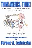 Think America. Think!: Is America a Great Social Experiment or a Lasting Legacy?