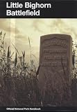 Little Bighorn Battlefield: A History and Guide to the Battle of Little Bighorn: Custer Battlefield National Monument, Montana (National Park Service Handbook)