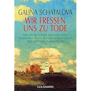 Wir fressen uns zu Tode: Das revolutionäre Konzept einer russischen Ärztin für ein lang